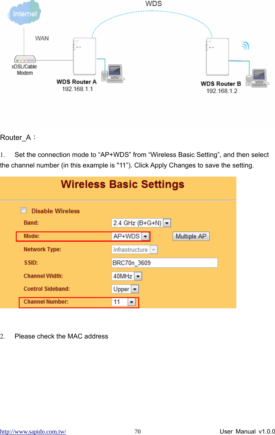 http://www.sapido.com.tw/                User Manual v1.0.0 70 Router_A： 1.  Set the connection mode to “AP+WDS” from “Wireless Basic Setting”, and then select the channel number (in this example is &quot;11”). Click Apply Changes to save the setting.   2.  Please check the MAC address 