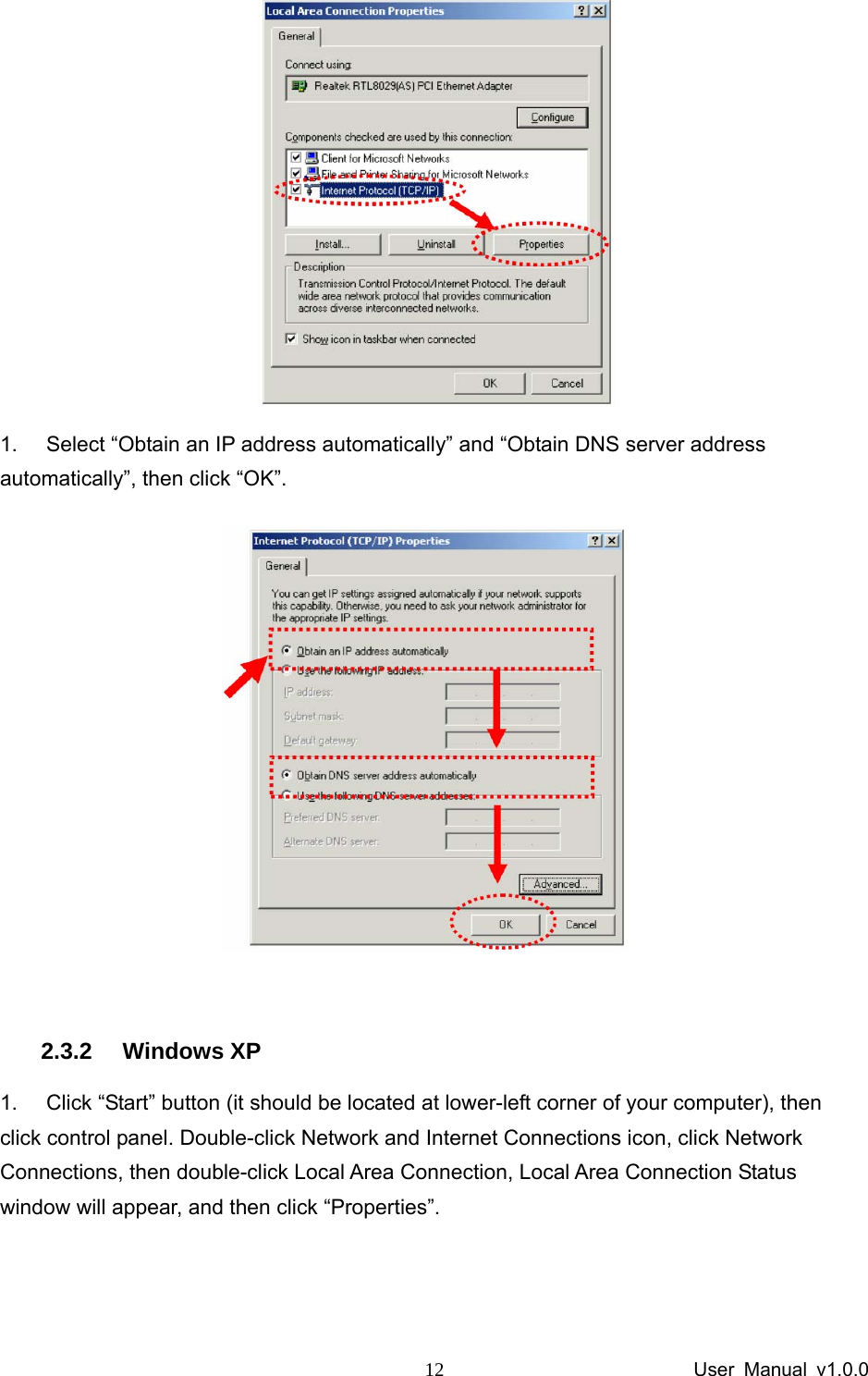                 User Manual v1.0.0 12 1.  Select “Obtain an IP address automatically” and “Obtain DNS server address automatically”, then click “OK”.   2.3.2 Windows XP 1.  Click “Start” button (it should be located at lower-left corner of your computer), then click control panel. Double-click Network and Internet Connections icon, click Network Connections, then double-click Local Area Connection, Local Area Connection Status window will appear, and then click “Properties”. 