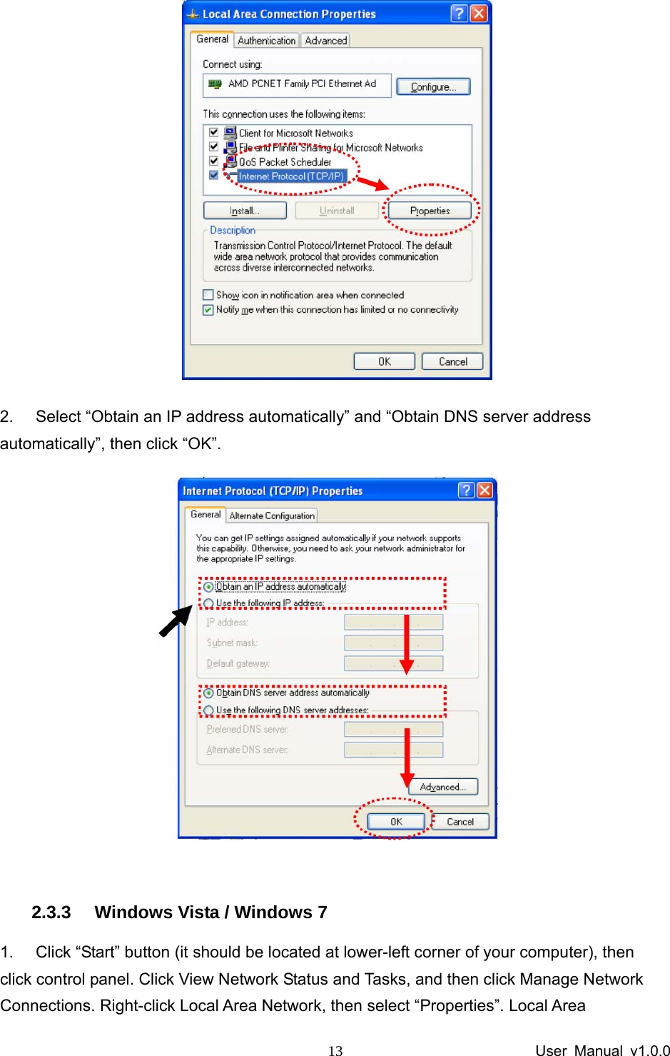                 User Manual v1.0.0 13 2.  Select “Obtain an IP address automatically” and “Obtain DNS server address automatically”, then click “OK”.   2.3.3  Windows Vista / Windows 7 1.  Click “Start” button (it should be located at lower-left corner of your computer), then click control panel. Click View Network Status and Tasks, and then click Manage Network Connections. Right-click Local Area Network, then select “Properties”. Local Area 