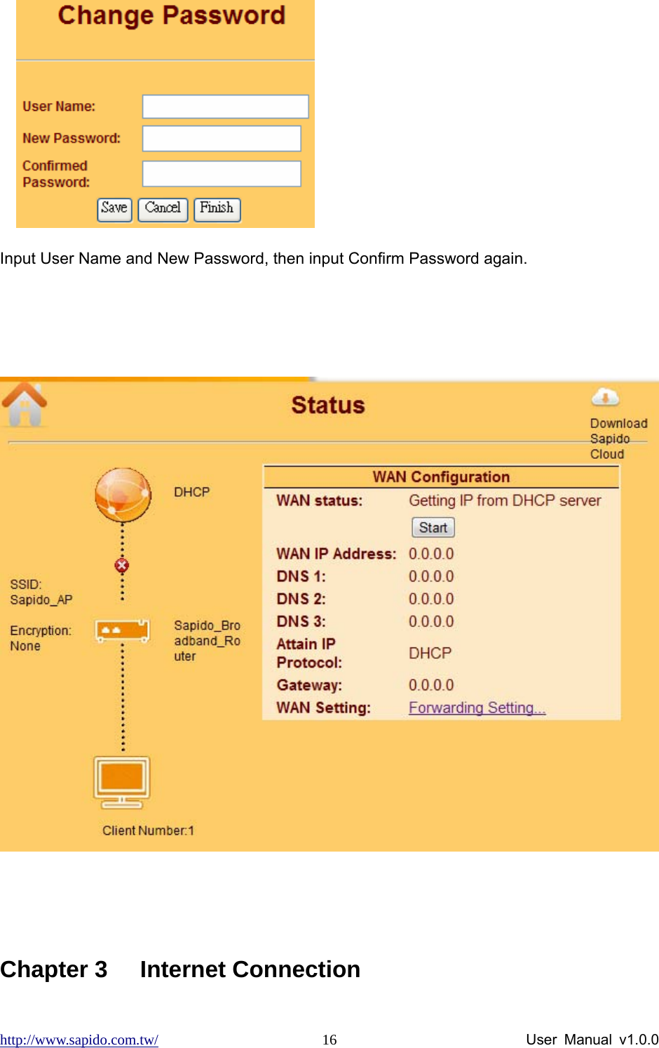 http://www.sapido.com.tw/                User Manual v1.0.0 16    Input User Name and New Password, then input Confirm Password again.      Chapter 3  Internet Connection 