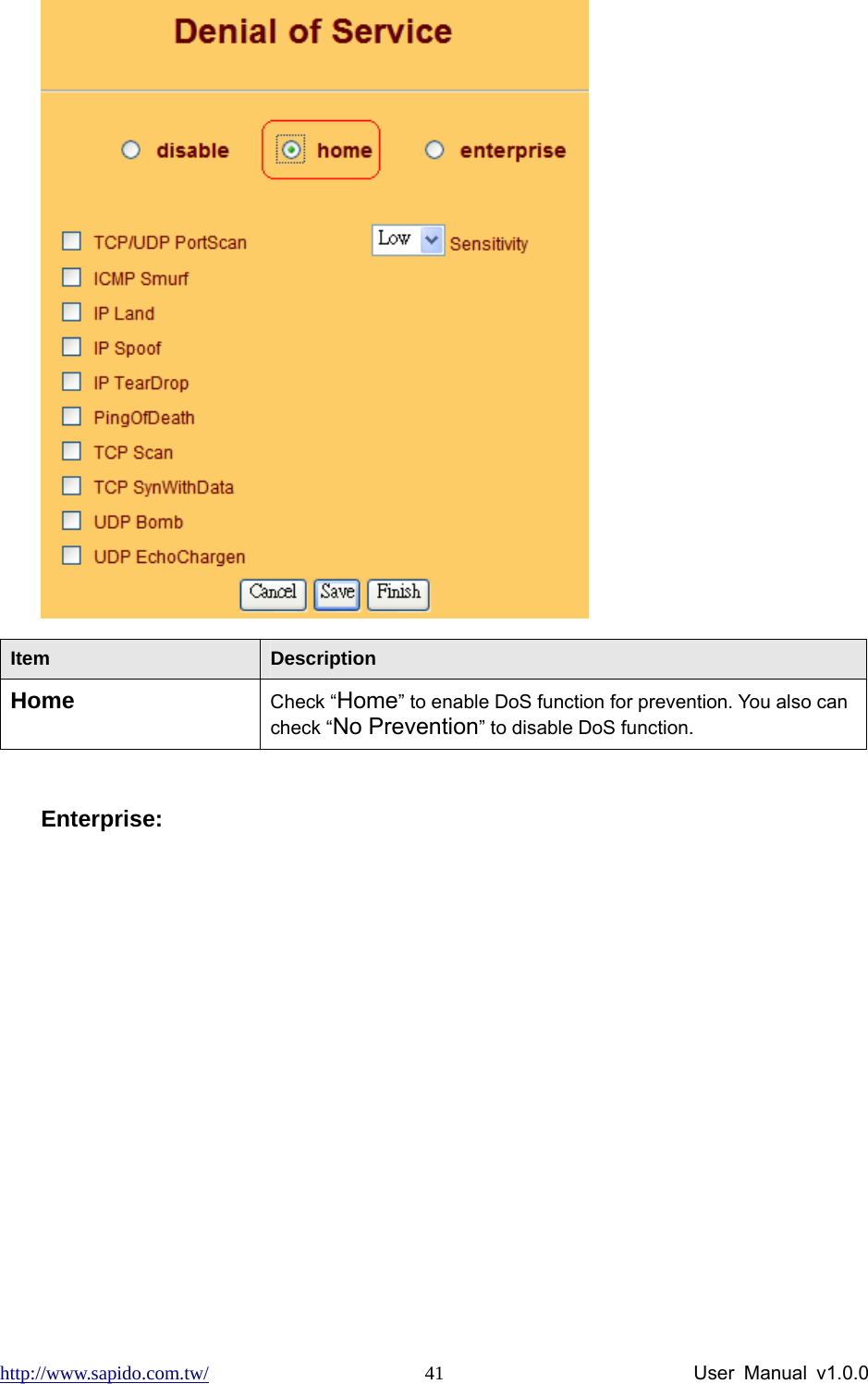 http://www.sapido.com.tw/                User Manual v1.0.0 41 Item  Description Home Check “Home” to enable DoS function for prevention. You also can check “No Prevention” to disable DoS function.  Enterprise: 