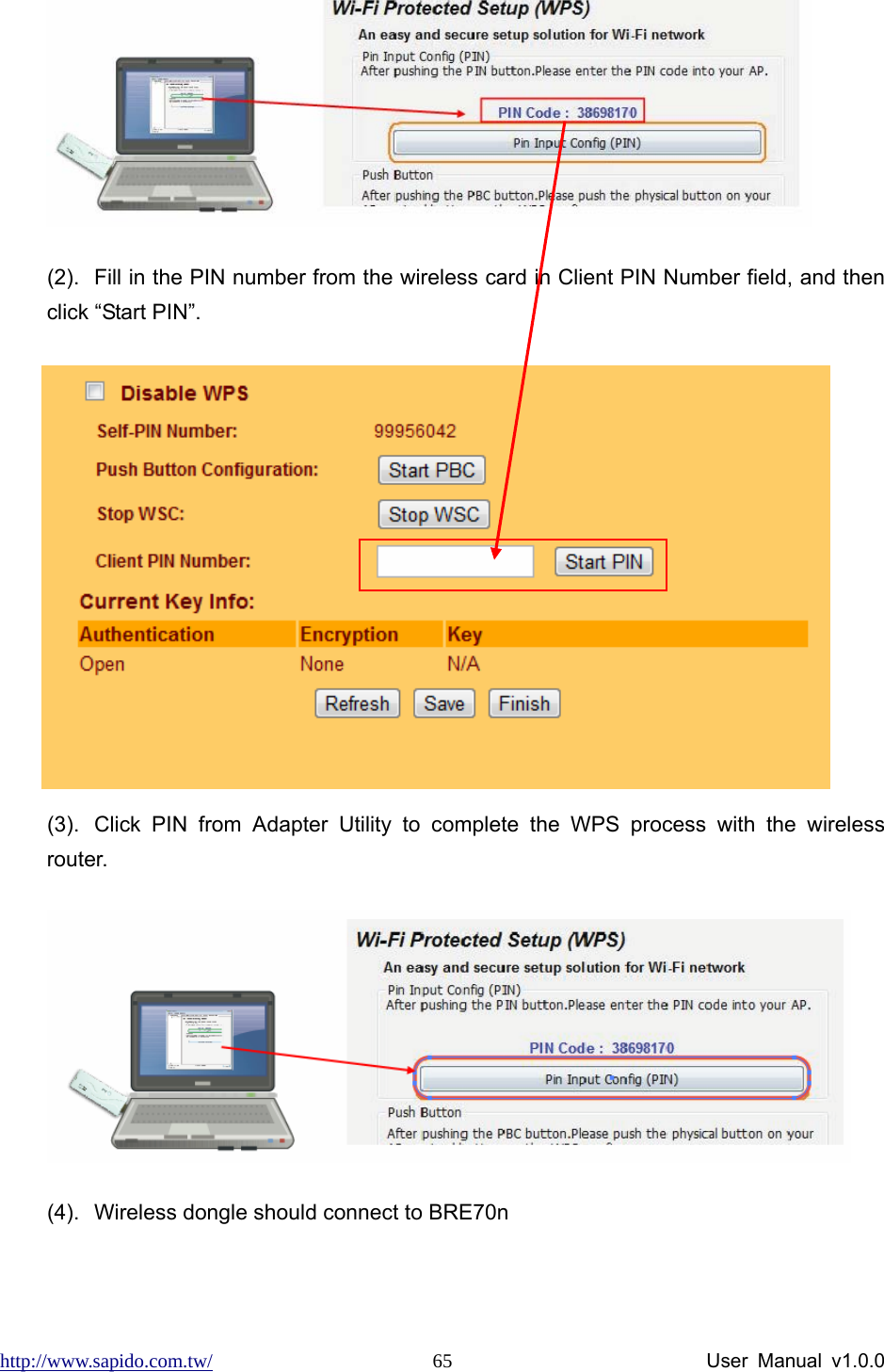 http://www.sapido.com.tw/                User Manual v1.0.0 65 (2).  Fill in the PIN number from the wireless card in Client PIN Number field, and then click “Start PIN”.  (3).  Click PIN from Adapter Utility to complete the WPS process with the wireless router.  (4).  Wireless dongle should connect to BRE70n  