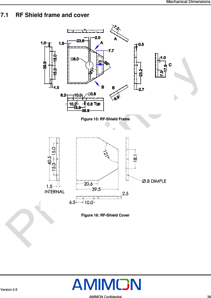 Mechanical Dimensions Version 0.5     AMIMON Confidential    38 7.1  RF Shield frame and cover   Figure 15: RF-Shield Frame  Figure 16: RF-Shield Cover 