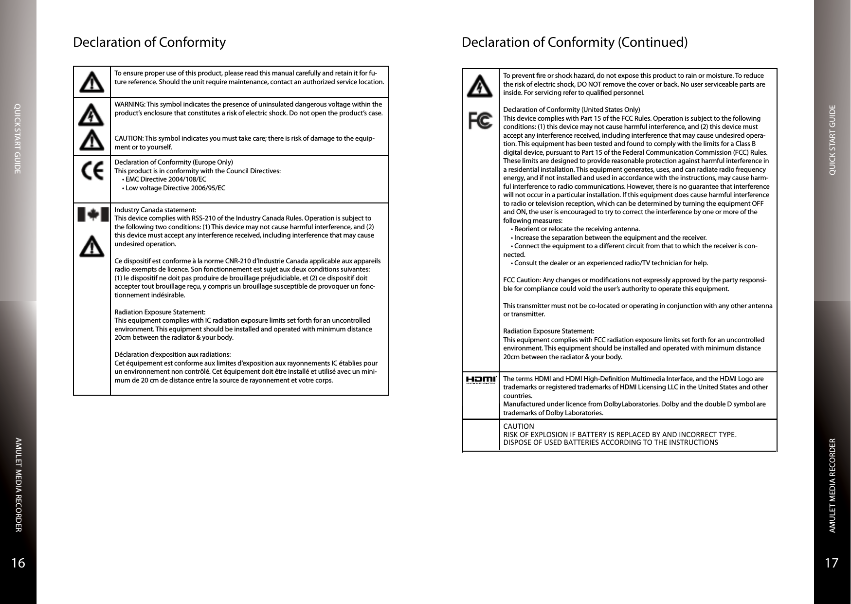 QUICK START GUIDEQUICK START GUIDEAMULET MEDIA RECORDERAMULET MEDIA RECORDER1716Declaration of ConformityTo ensure proper use of this product, please read this manual carefully and retain it for fu-ture reference. Should the unit require maintenance, contact an authorized service location.WARNING: This symbol indicates the presence of uninsulated dangerous voltage within the product’s enclosure that constitutes a risk of electric shock. Do not open the product’s case.CAUTION: This symbol indicates you must take care; there is risk of damage to the equip-ment or to yourself.Declaration of Conformity (Europe Only)This product is in conformity with the Council Directives:•EMCDirective2004/108/EC•LowvoltageDirective2006/95/ECIndustry Canada statement:This device complies with RSS-210 of the Industry Canada Rules. Operation is subject to the following two conditions: (1) This device may not cause harmful interference, and (2) this device must accept any interference received, including interference that may cause undesired operation.Ce dispositif est conforme à la norme CNR-210 d’Industrie Canada applicable aux appareils radio exempts de licence. Son fonctionnement est sujet aux deux conditions suivantes: (1) le dispositif ne doit pas produire de brouillage préjudiciable, et (2) ce dispositif doit accepter tout brouillage reçu, y compris un brouillage susceptible de provoquer un fonc-tionnement indésirable. Radiation Exposure Statement:This equipment complies with IC radiation exposure limits set forth for an uncontrolled environment. This equipment should be installed and operated with minimum distance 20cm between the radiator &amp; your body.Déclaration d’exposition aux radiations:Cet équipement est conforme aux limites d’exposition aux rayonnements IC établies pour un environnement non contrôlé. Cet équipement doit être installé et utilisé avec un mini-mum de 20 cm de distance entre la source de rayonnement et votre corps.Declaration of Conformity (Continued)To prevent re or shock hazard, do not expose this product to rain or moisture. To reduce the risk of electric shock, DO NOT remove the cover or back. No user serviceable parts are inside. For servicing refer to qualied personnel.Declaration of Conformity (United States Only)This device complies with Part 15 of the FCC Rules. Operation is subject to the following conditions: (1) this device may not cause harmful interference, and (2) this device must accept any interference received, including interference that may cause undesired opera-tion. This equipment has been tested and found to comply with the limits for a Class B digital device, pursuant to Part 15 of the Federal Communication Commission (FCC) Rules. These limits are designed to provide reasonable protection against harmful interference in a residential installation. This equipment generates, uses, and can radiate radio frequency energy, and if not installed and used in accordance with the instructions, may cause harm-ful interference to radio communications. However, there is no guarantee that interference will not occur in a particular installation. If this equipment does cause harmful interference to radio or television reception, which can be determined by turning the equipment OFF and ON, the user is encouraged to try to correct the interference by one or more of the following measures: •Reorientorrelocatethereceivingantenna.•Increasetheseparationbetweentheequipmentandthereceiver.•Connecttheequipmenttoadierentcircuitfromthattowhichthereceiveriscon-nected.•Consultthedealeroranexperiencedradio/TVtechnicianforhelp.FCC Caution: Any changes or modications not expressly approved by the party responsi-ble for compliance could void the user’s authority to operate this equipment.This transmitter must not be co-located or operating in conjunction with any other antenna or transmitter.Radiation Exposure Statement:This equipment complies with FCC radiation exposure limits set forth for an uncontrolled environment. This equipment should be installed and operated with minimum distance 20cm between the radiator &amp; your body.®The terms HDMI and HDMI High-Denition Multimedia Interface, and the HDMI Logo are trademarks or registered trademarks of HDMI Licensing LLC in the United States and other countries.Manufactured under licence from DolbyLaboratories. Dolby and the double D symbol are trademarks of Dolby Laboratories.CAUTION RISK OF EXPLOSION IF BATTERY IS REPLACED BY AND INCORRECT TYPE. DISPOSE OF USED BATTERIES ACCORDING TO THE INSTRUCTIONS