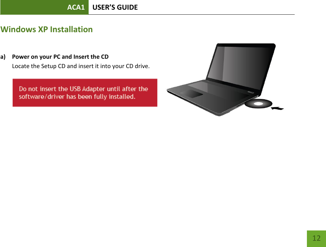 ACA1 USER’S GUIDE   12 Windows XP Installation  a) Power on your PC and Insert the CD Locate the Setup CD and insert it into your CD drive.      