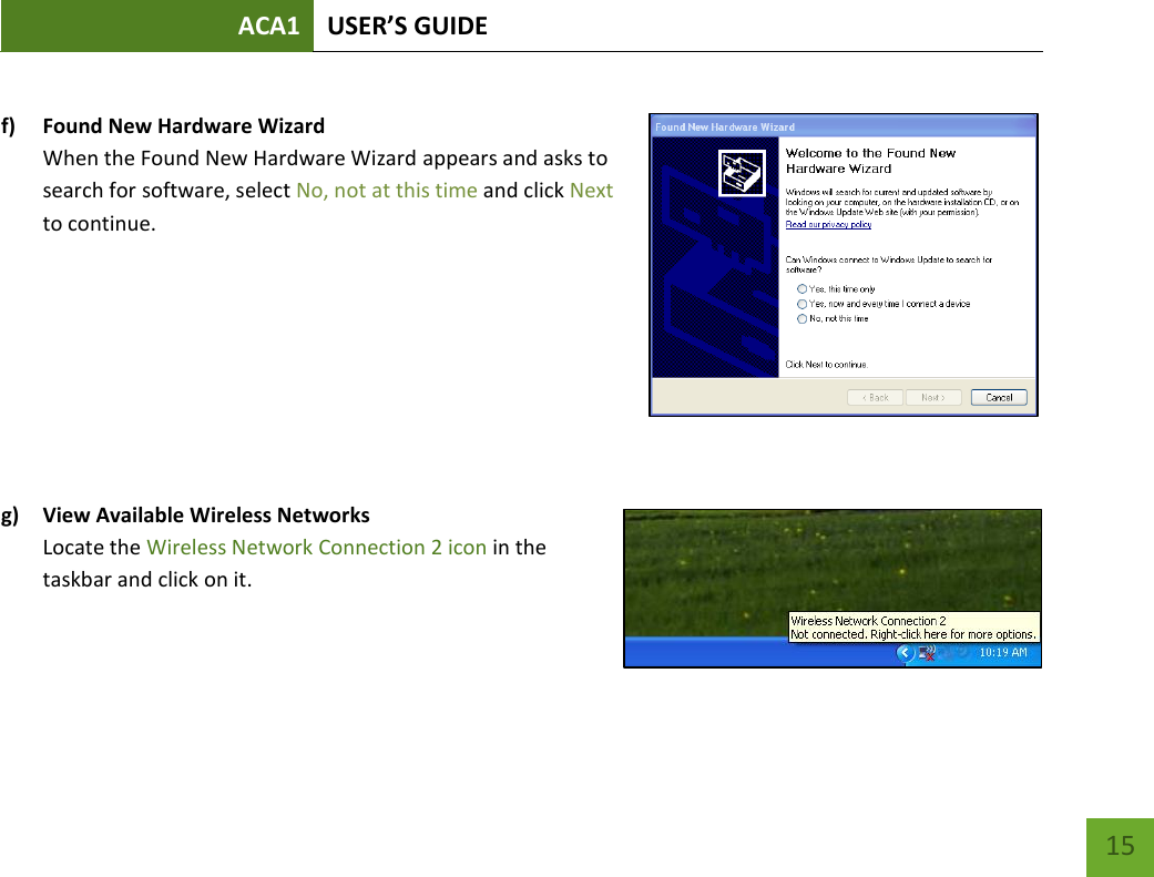 ACA1 USER’S GUIDE   15  f) Found New Hardware Wizard When the Found New Hardware Wizard appears and asks to search for software, select No, not at this time and click Next to continue.          g) View Available Wireless Networks Locate the Wireless Network Connection 2 icon in the taskbar and click on it.         