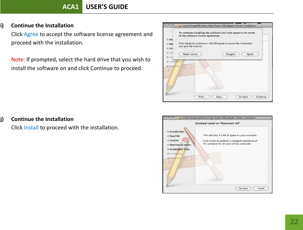 ACA1 USER’S GUIDE   22 i) Continue the Installation Click Agree to accept the software license agreement and proceed with the installation.  Note: If prompted, select the hard drive that you wish to install the software on and click Continue to proceed.      j) Continue the Installation Click Install to proceed with the installation.        