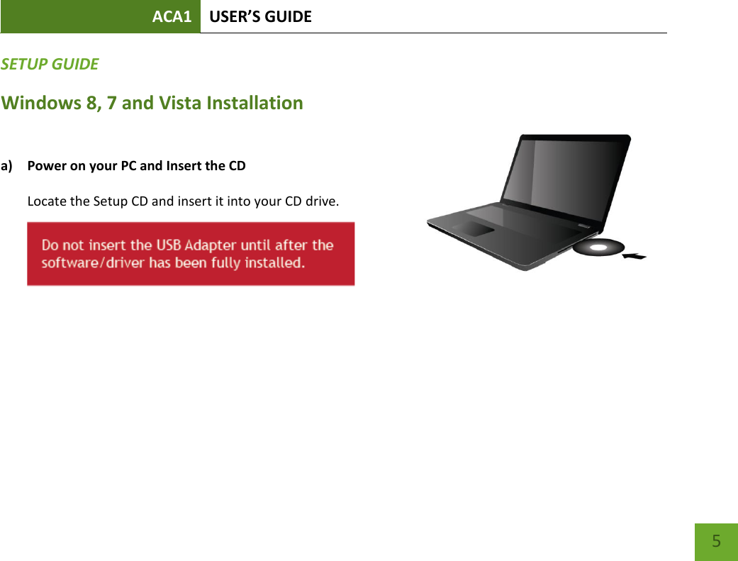 ACA1 USER’S GUIDE   5 SETUP GUIDE Windows 8, 7 and Vista Installation  a) Power on your PC and Insert the CD                                                                      Locate the Setup CD and insert it into your CD drive.