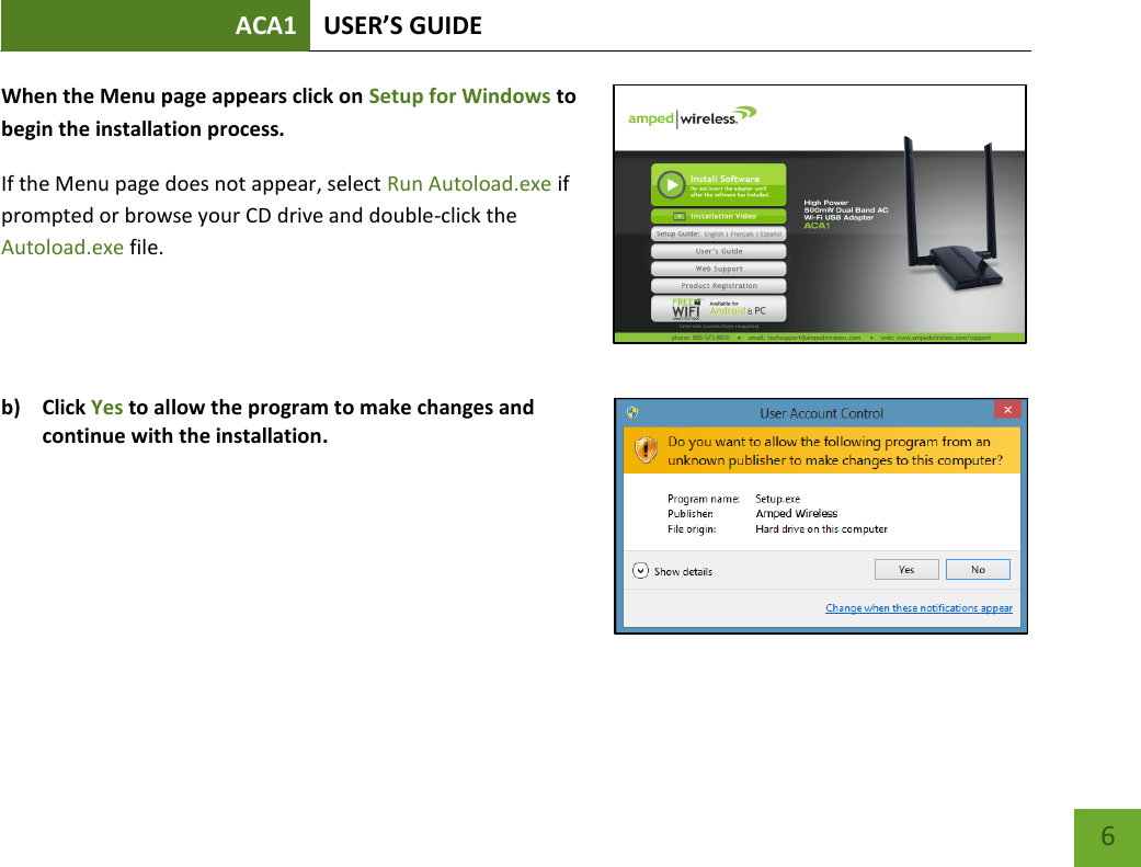 ACA1 USER’S GUIDE   6 When the Menu page appears click on Setup for Windows to begin the installation process. If the Menu page does not appear, select Run Autoload.exe if prompted or browse your CD drive and double-click the Autoload.exe file.     b) Click Yes to allow the program to make changes and continue with the installation.   