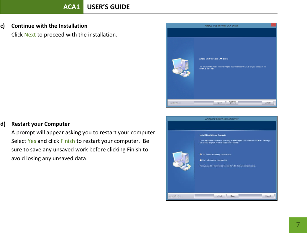 ACA1 USER’S GUIDE   7 c) Continue with the Installation Click Next to proceed with the installation.      d) Restart your Computer A prompt will appear asking you to restart your computer.  Select Yes and click Finish to restart your computer.  Be sure to save any unsaved work before clicking Finish to avoid losing any unsaved data.     