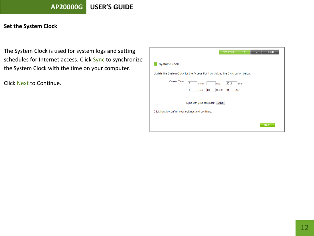 AP20000G USER’S GUIDE   12 12 Set the System Clock  The System Clock is used for system logs and setting schedules for Internet access. Click Sync to synchronize the System Clock with the time on your computer. Click Next to Continue.   