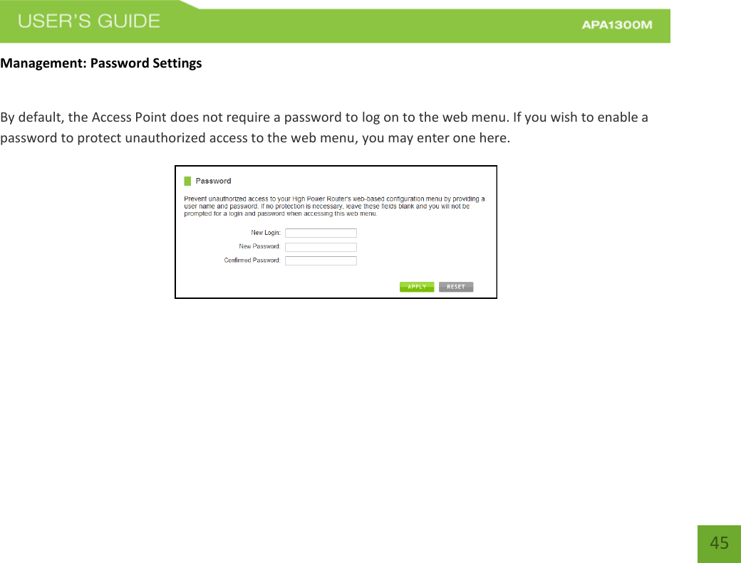    45 Management: Password Settings  By default, the Access Point does not require a password to log on to the web menu. If you wish to enable a password to protect unauthorized access to the web menu, you may enter one here.  