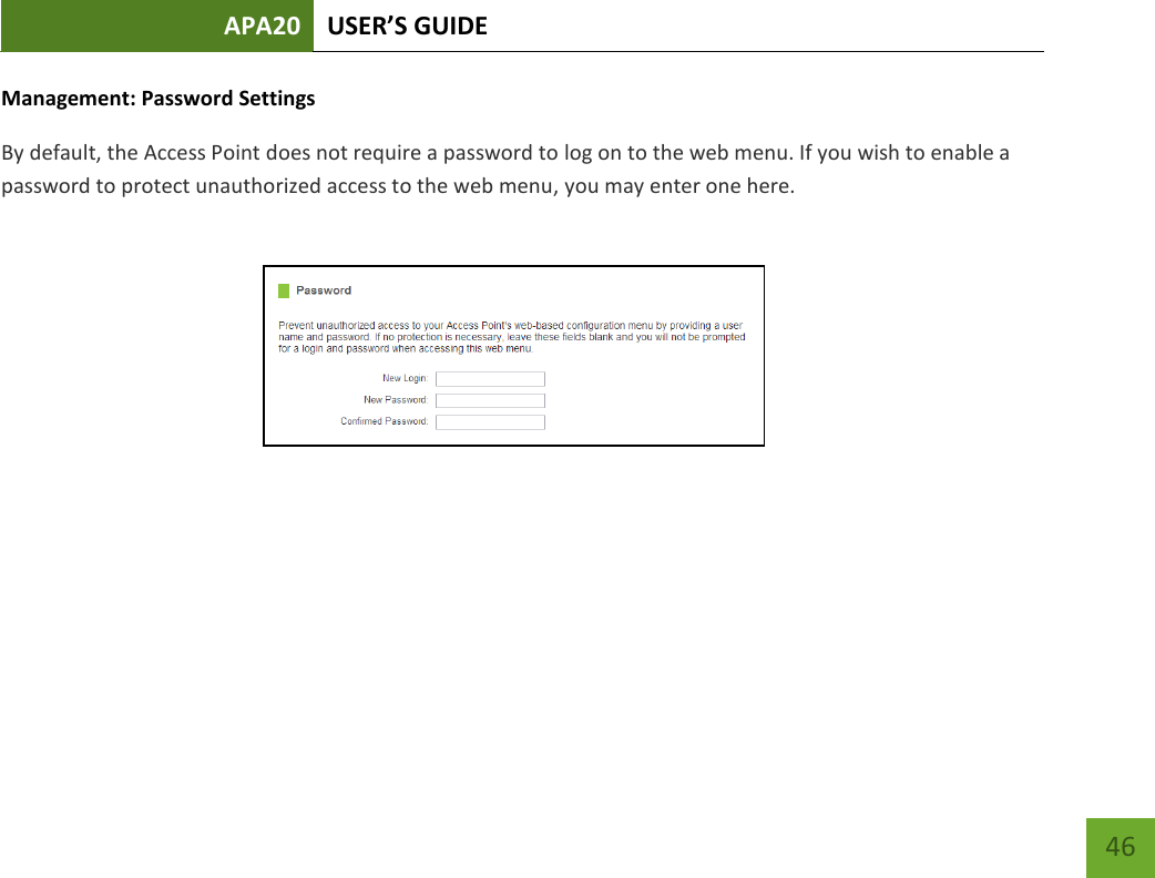 APA20 USER’S GUIDE    46 Management: Password Settings By default, the Access Point does not require a password to log on to the web menu. If you wish to enable a password to protect unauthorized access to the web menu, you may enter one here. 