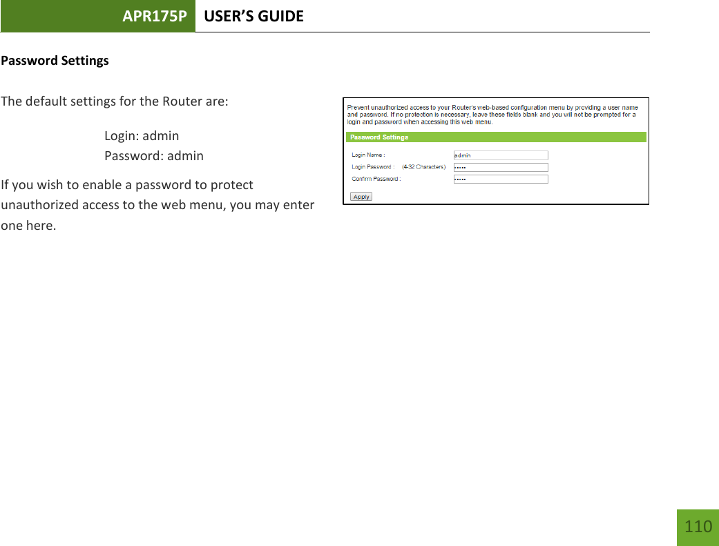 APR175P USER’S GUIDE   110 110 Password Settings  The default settings for the Router are: Login: admin Password: admin If you wish to enable a password to protect unauthorized access to the web menu, you may enter one here.       