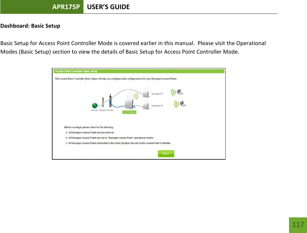 APR175P USER’S GUIDE   117 117 Dashboard: Basic Setup  Basic Setup for Access Point Controller Mode is covered earlier in this manual.  Please visit the Operational Modes (Basic Setup) section to view the details of Basic Setup for Access Point Controller Mode.        