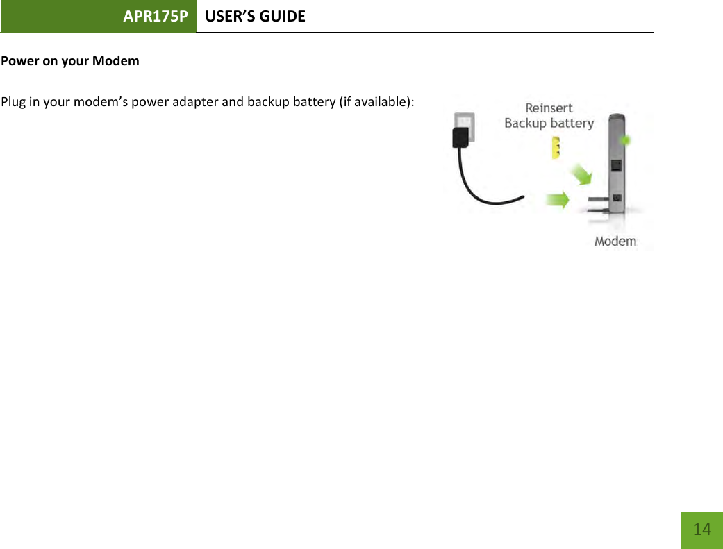 APR175P USER’S GUIDE    14 Power on your Modem   Plug in your modem’s power adapter and backup battery (if available):         