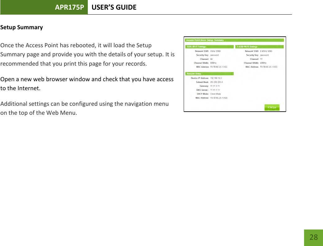 APR175P USER’S GUIDE    28 Setup Summary  Once the Access Point has rebooted, it will load the Setup Summary page and provide you with the details of your setup. It is recommended that you print this page for your records. Open a new web browser window and check that you have access to the Internet. Additional settings can be configured using the navigation menu on the top of the Web Menu.    