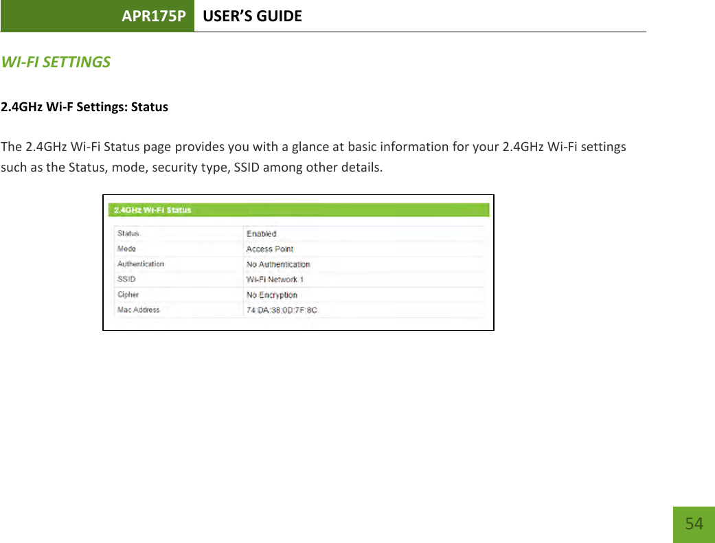 APR175P USER’S GUIDE    54 WI-FI SETTINGS   2.4GHz Wi-F Settings: Status  The 2.4GHz Wi-Fi Status page provides you with a glance at basic information for your 2.4GHz Wi-Fi settings such as the Status, mode, security type, SSID among other details.      