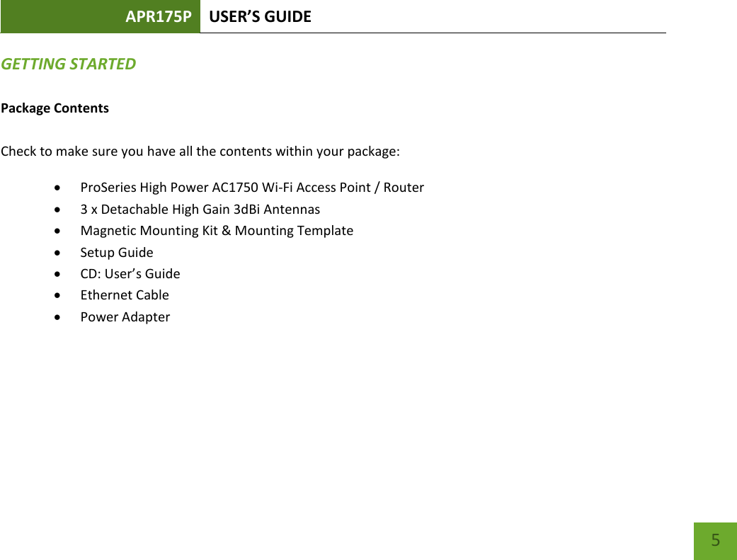 APR175P USER’S GUIDE    5 GETTING STARTED  Package Contents  Check to make sure you have all the contents within your package:  ProSeries High Power AC1750 Wi-Fi Access Point / Router  3 x Detachable High Gain 3dBi Antennas  Magnetic Mounting Kit &amp; Mounting Template  Setup Guide  CD: User’s Guide  Ethernet Cable   Power Adapter 