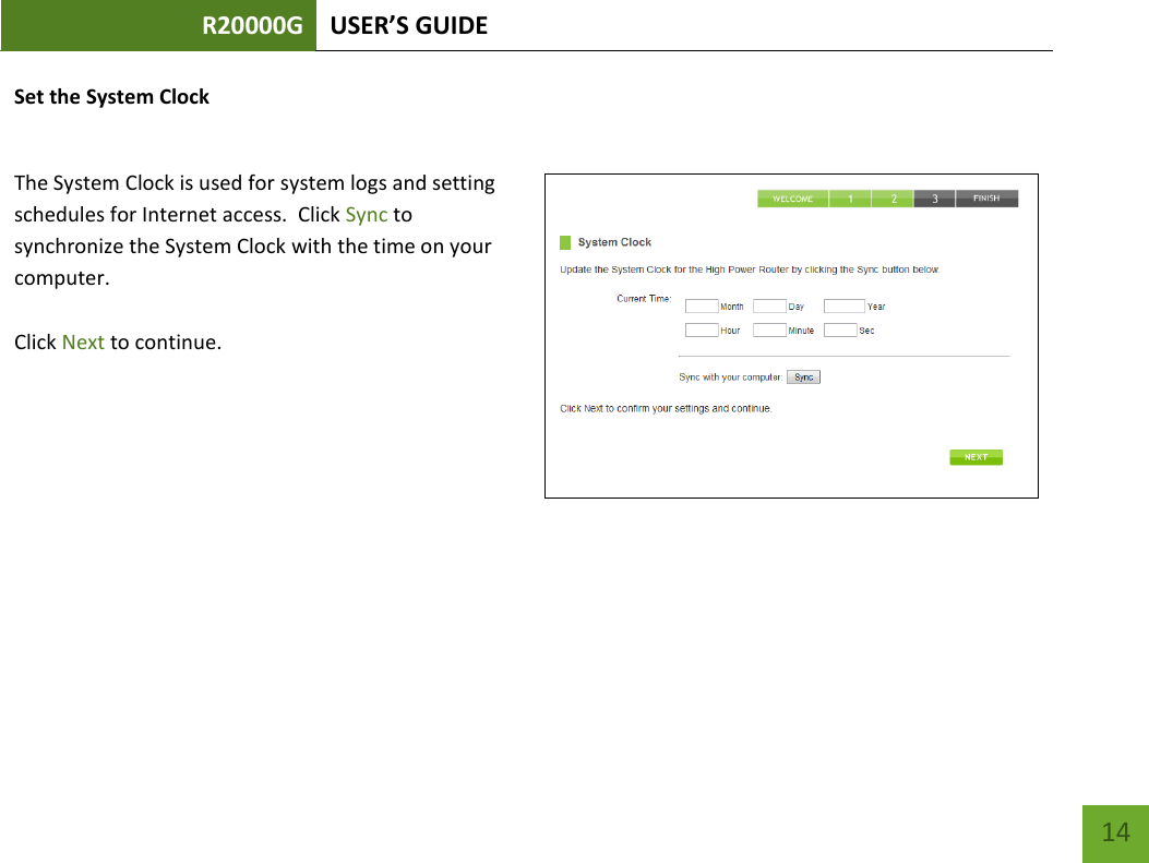 R20000G USER’S GUIDE    14 Set the System Clock  The System Clock is used for system logs and setting schedules for Internet access.  Click Sync to synchronize the System Clock with the time on your computer.  Click Next to continue.  