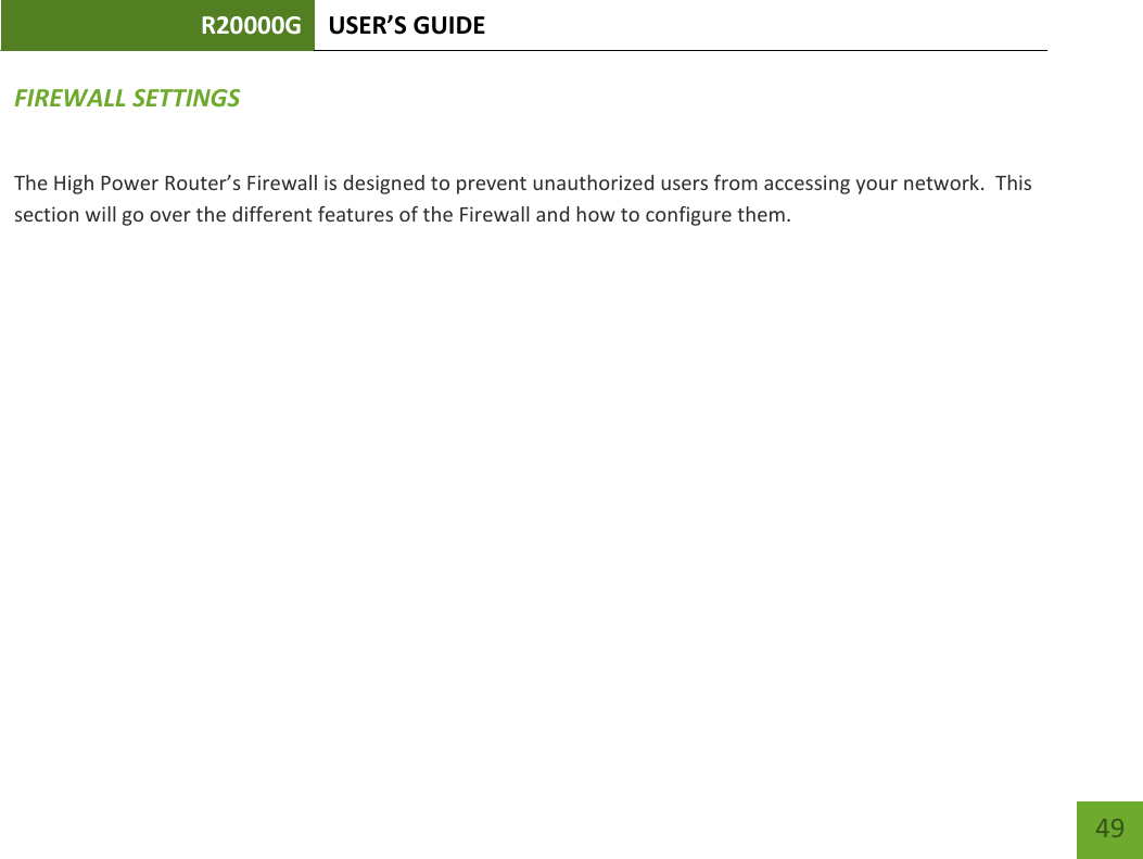 R20000G USER’S GUIDE    49 FIREWALL SETTINGS The High Power Router’s Firewall is designed to prevent unauthorized users from accessing your network.  This section will go over the different features of the Firewall and how to configure them. 