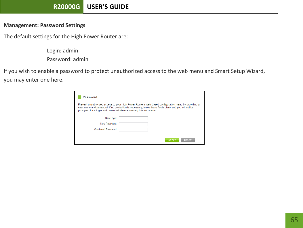 R20000G USER’S GUIDE    65 Management: Password Settings The default settings for the High Power Router are: Login: admin Password: admin If you wish to enable a password to protect unauthorized access to the web menu and Smart Setup Wizard, you may enter one here.  