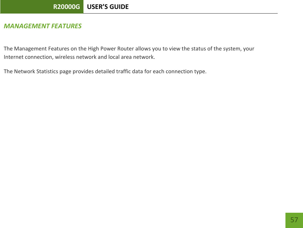 R20000G USER’S GUIDE    57 MANAGEMENT FEATURES The Management Features on the High Power Router allows you to view the status of the system, your Internet connection, wireless network and local area network. The Network Statistics page provides detailed traffic data for each connection type. 