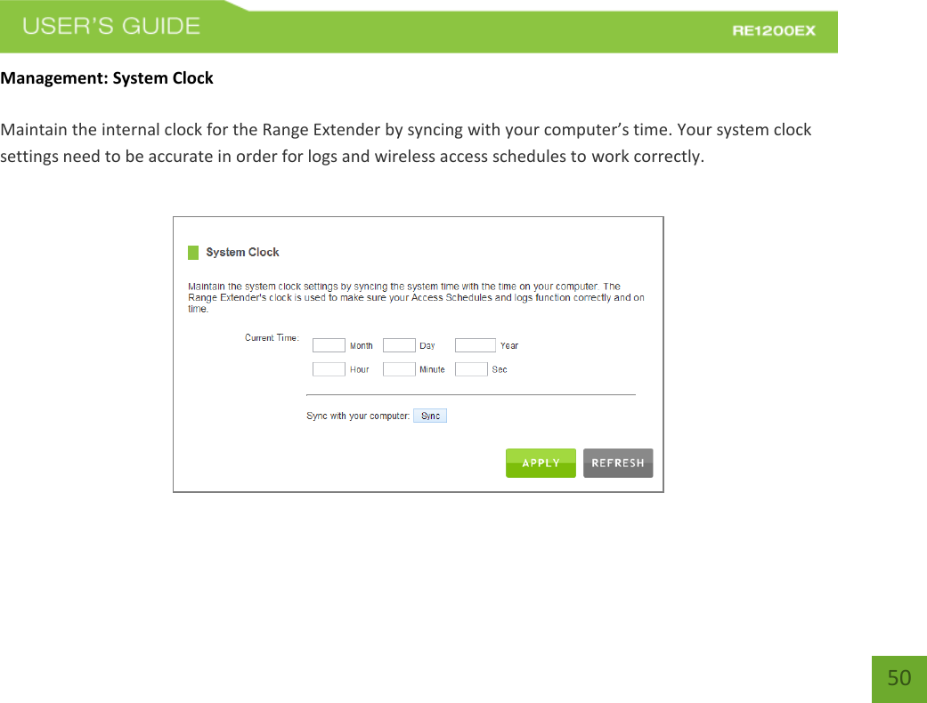   50 50 Management: System Clock  Maintain the internal clock for the Range Extender by syncing with your computer’s time. Your system clock settings need to be accurate in order for logs and wireless access schedules to work correctly.   