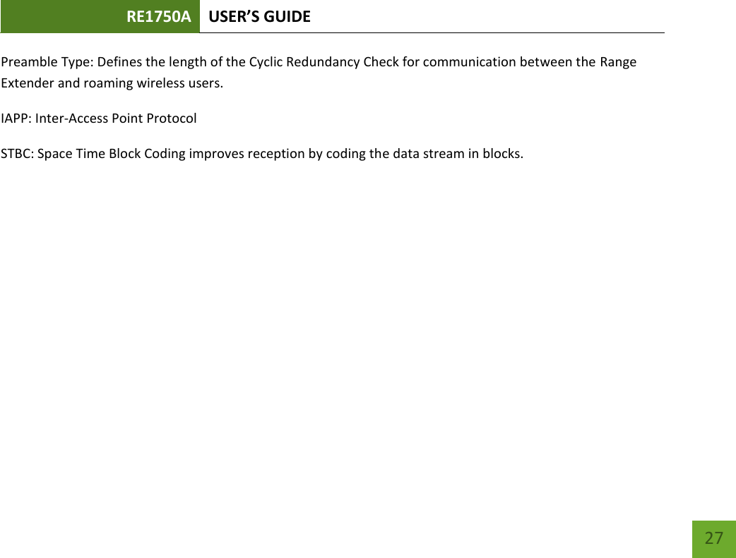 RE1750A USER’S GUIDE   27 27 Preamble Type: Defines the length of the Cyclic Redundancy Check for communication between the Range Extender and roaming wireless users. IAPP: Inter-Access Point Protocol STBC: Space Time Block Coding improves reception by coding the data stream in blocks. 