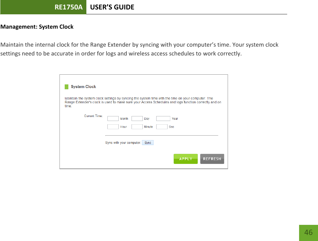 RE1750A USER’S GUIDE   46 46 Management: System Clock  Maintain the internal clock for the Range Extender by syncing with your computer’s time. Your system clock settings need to be accurate in order for logs and wireless access schedules to work correctly.   