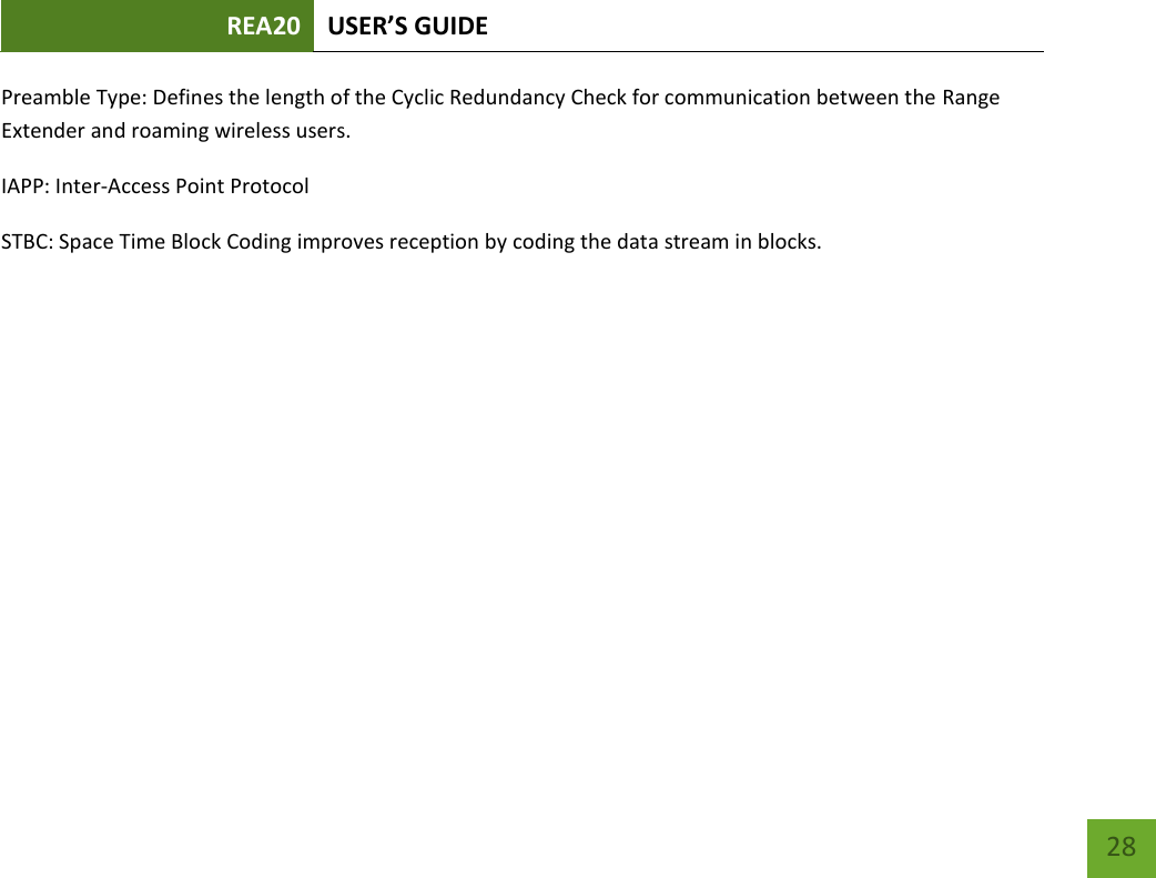 REA20 USER’S GUIDE   28 28 Preamble Type: Defines the length of the Cyclic Redundancy Check for communication between the Range Extender and roaming wireless users. IAPP: Inter-Access Point Protocol STBC: Space Time Block Coding improves reception by coding the data stream in blocks. 