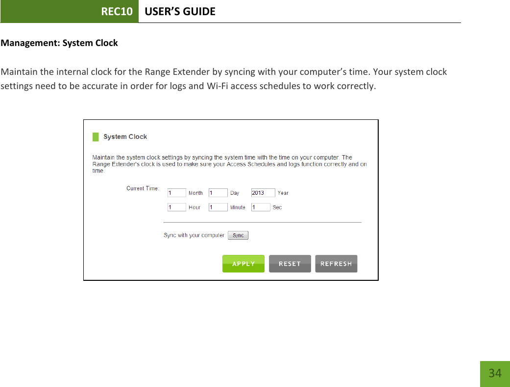 REC10 USER’S GUIDE   34 34 Management: System Clock  Maintain the internal clock for the Range Extender by syncing with your computer’s time. Your system clock settings need to be accurate in order for logs and Wi-Fi access schedules to work correctly.   