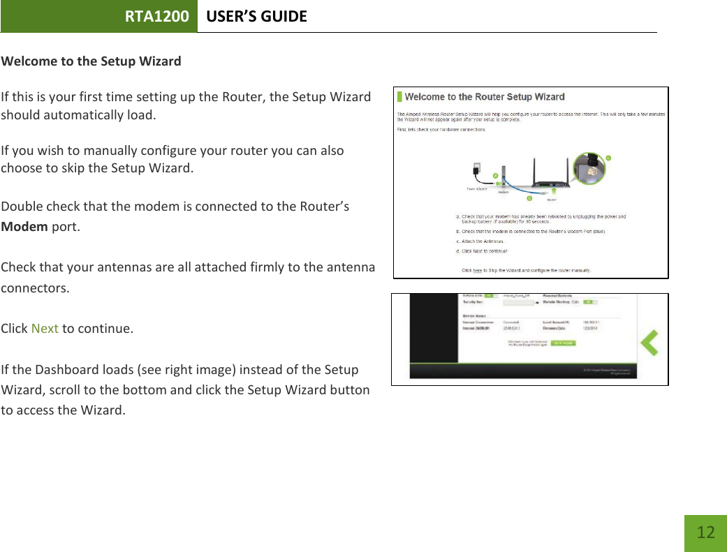 RTA1200 U“ER’“ GUIDE    12 Welcome to the Setup Wizard  If this is your first time setting up the Router, the Setup Wizard should automatically load.  If you wish to manually configure your router you can also choose to skip the Setup Wizard.  Doule hek that the ode is oeted to the Route’s Modem port.  Check that your antennas are all attached firmly to the antenna connectors.  Click Next to continue.  If the Dashboard loads (see right image) instead of the Setup Wizard, scroll to the bottom and click the Setup Wizard button to access the Wizard. 