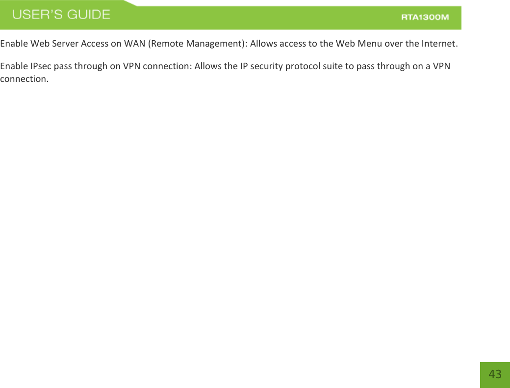   43 Enable Web Server Access on WAN (Remote Management): Allows access to the Web Menu over the Internet. Enable IPsec pass through on VPN connection: Allows the IP security protocol suite to pass through on a VPN connection.           