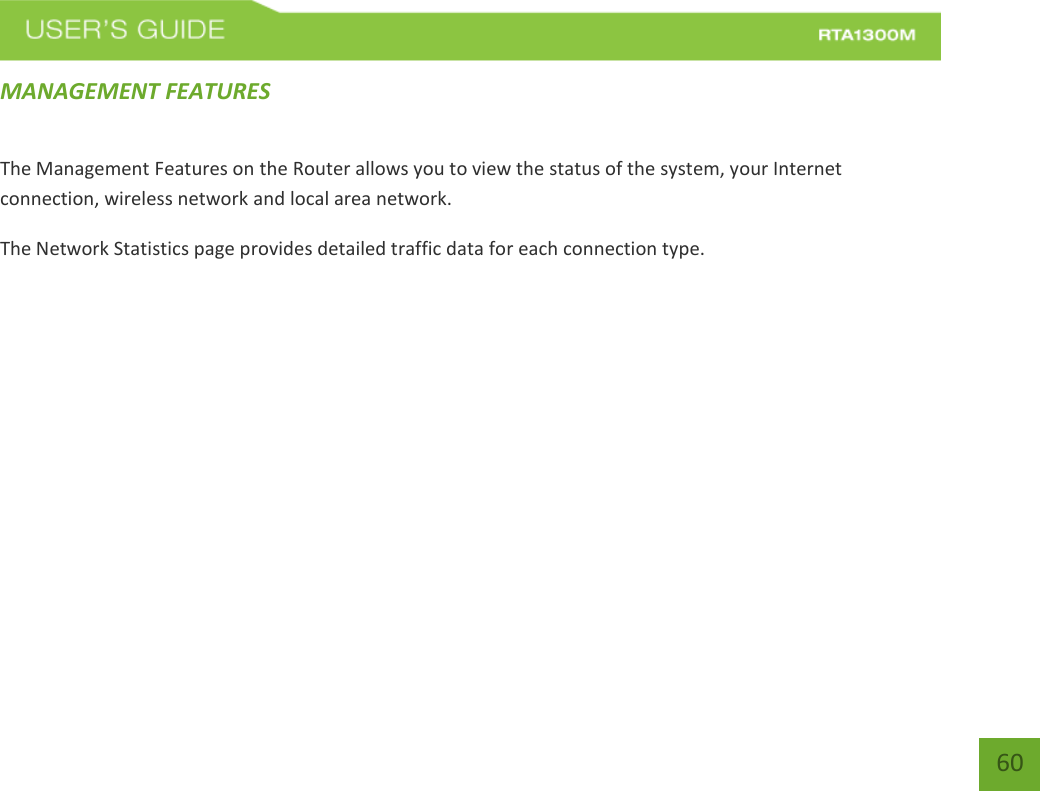    60 MANAGEMENT FEATURES The Management Features on the Router allows you to view the status of the system, your Internet connection, wireless network and local area network. The Network Statistics page provides detailed traffic data for each connection type. 