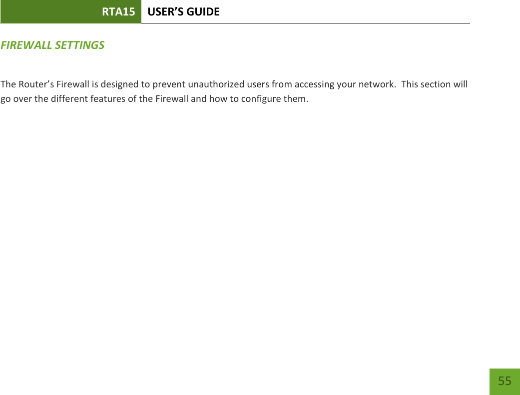 RTA15 USER’S GUIDE    55 FIREWALL SETTINGS The Router’s Firewall is designed to prevent unauthorized users from accessing your network.  This section will go over the different features of the Firewall and how to configure them. 