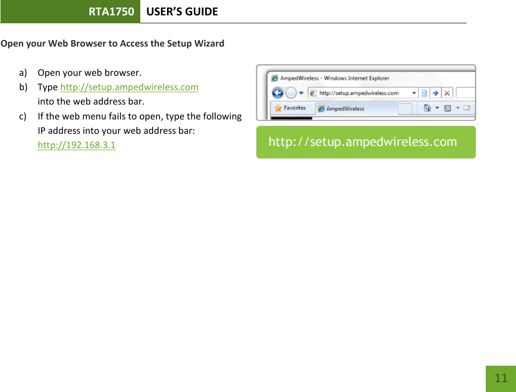 RTA1750 USER’S GUIDE    11 Open your Web Browser to Access the Setup Wizard  a) Open your web browser. b) Type http://setup.ampedwireless.com into the web address bar. c) If the web menu fails to open, type the following IP address into your web address bar: http://192.168.3.1     