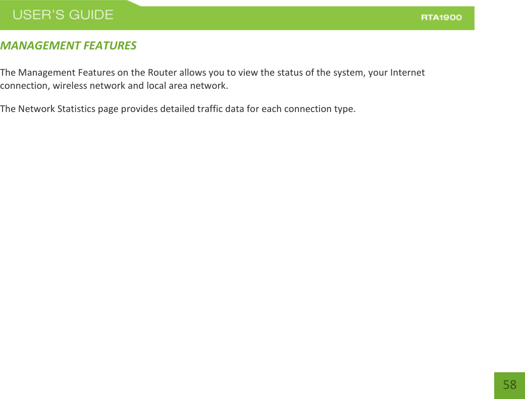    58 MANAGEMENT FEATURES The Management Features on the Router allows you to view the status of the system, your Internet connection, wireless network and local area network. The Network Statistics page provides detailed traffic data for each connection type. 