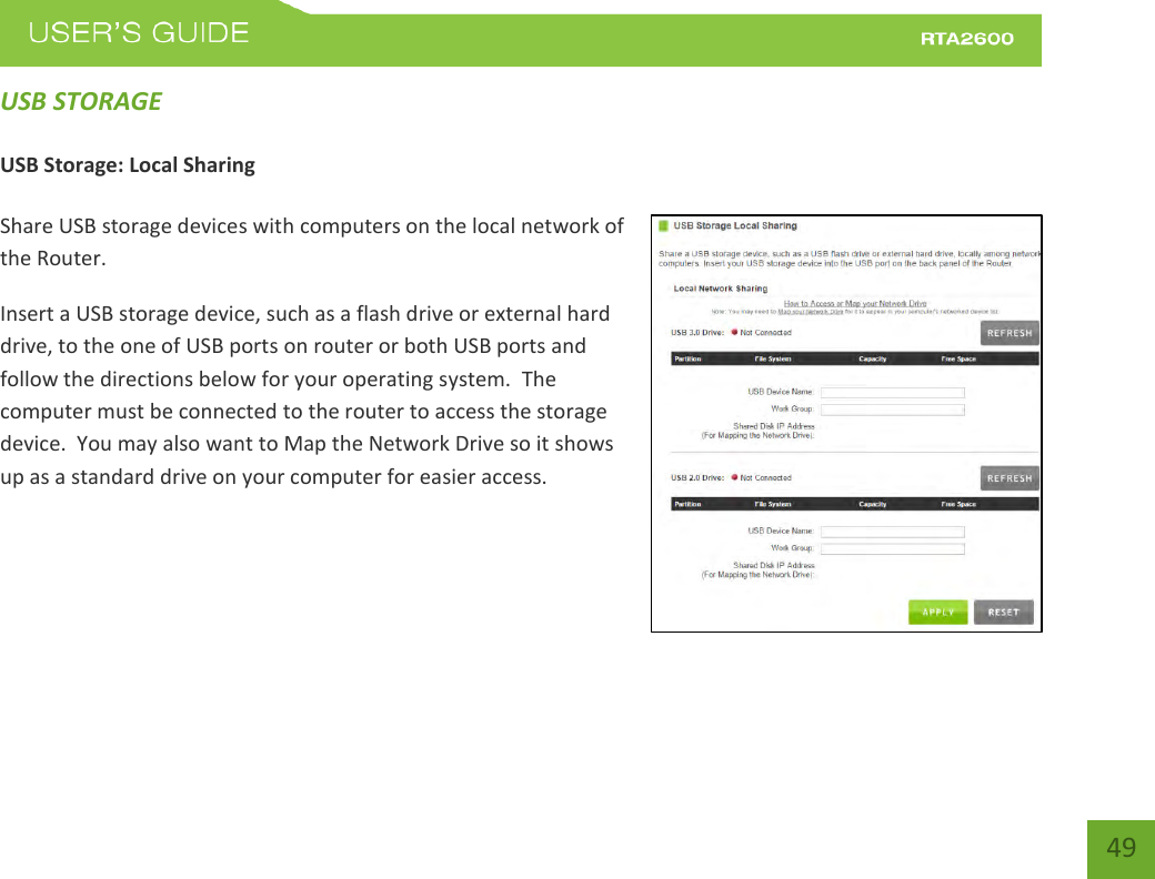    49 USB STORAGE  USB Storage: Local Sharing  Share USB storage devices with computers on the local network of the Router. Insert a USB storage device, such as a flash drive or external hard drive, to the one of USB ports on router or both USB ports and follow the directions below for your operating system.  The computer must be connected to the router to access the storage device.  You may also want to Map the Network Drive so it shows up as a standard drive on your computer for easier access.     