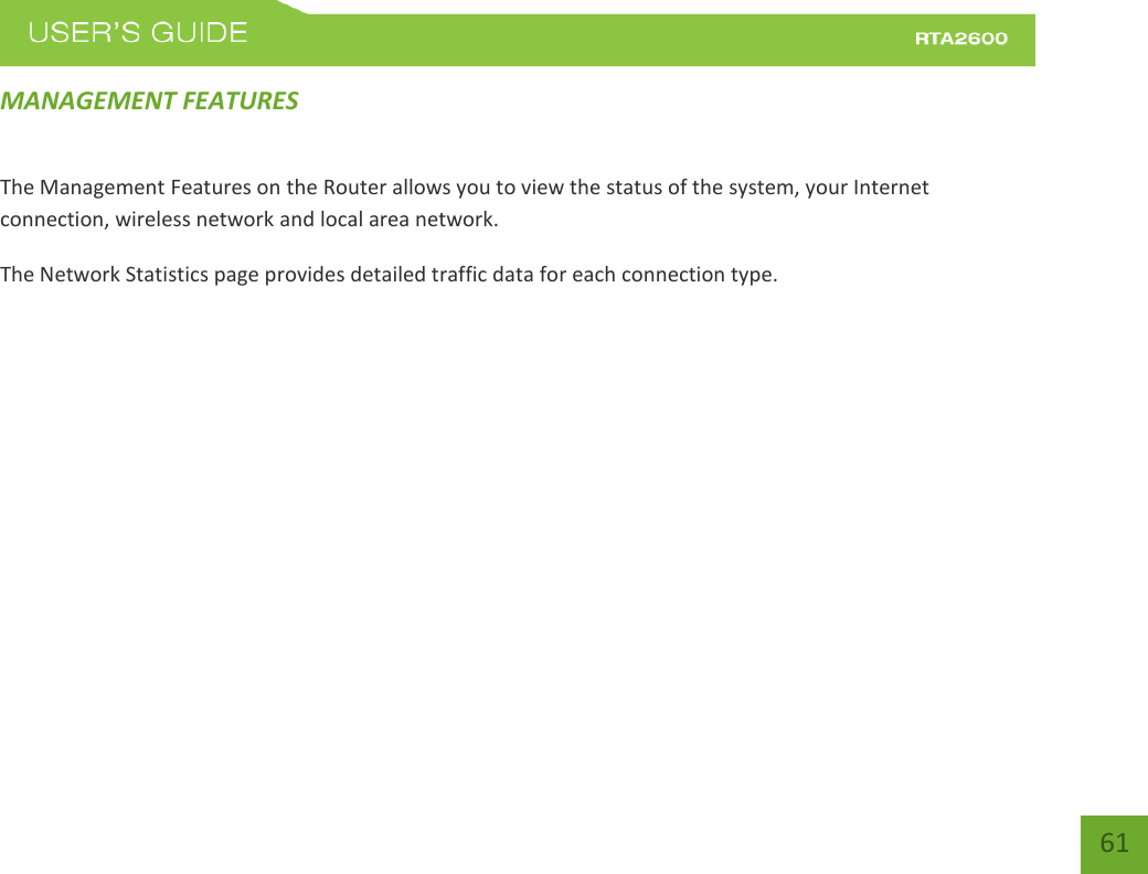    61 MANAGEMENT FEATURES The Management Features on the Router allows you to view the status of the system, your Internet connection, wireless network and local area network. The Network Statistics page provides detailed traffic data for each connection type. 