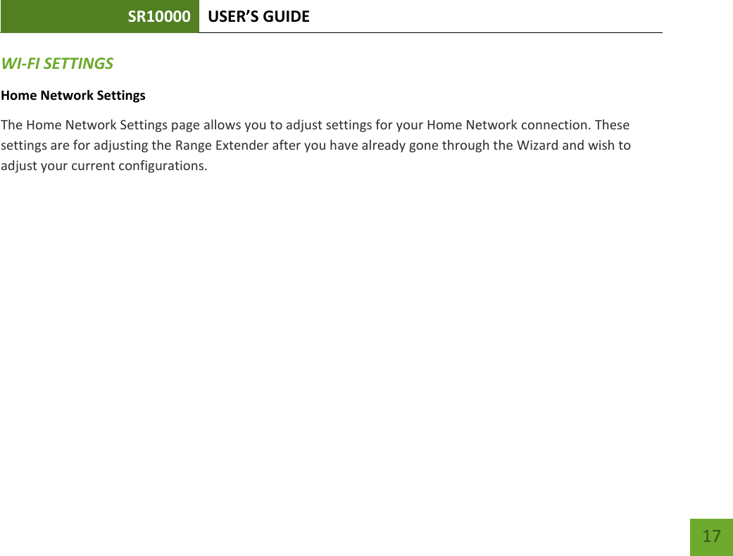 SR10000 USER’S GUIDE   17 17 WI-FI SETTINGS Home Network Settings The Home Network Settings page allows you to adjust settings for your Home Network connection. These settings are for adjusting the Range Extender after you have already gone through the Wizard and wish to adjust your current configurations.    