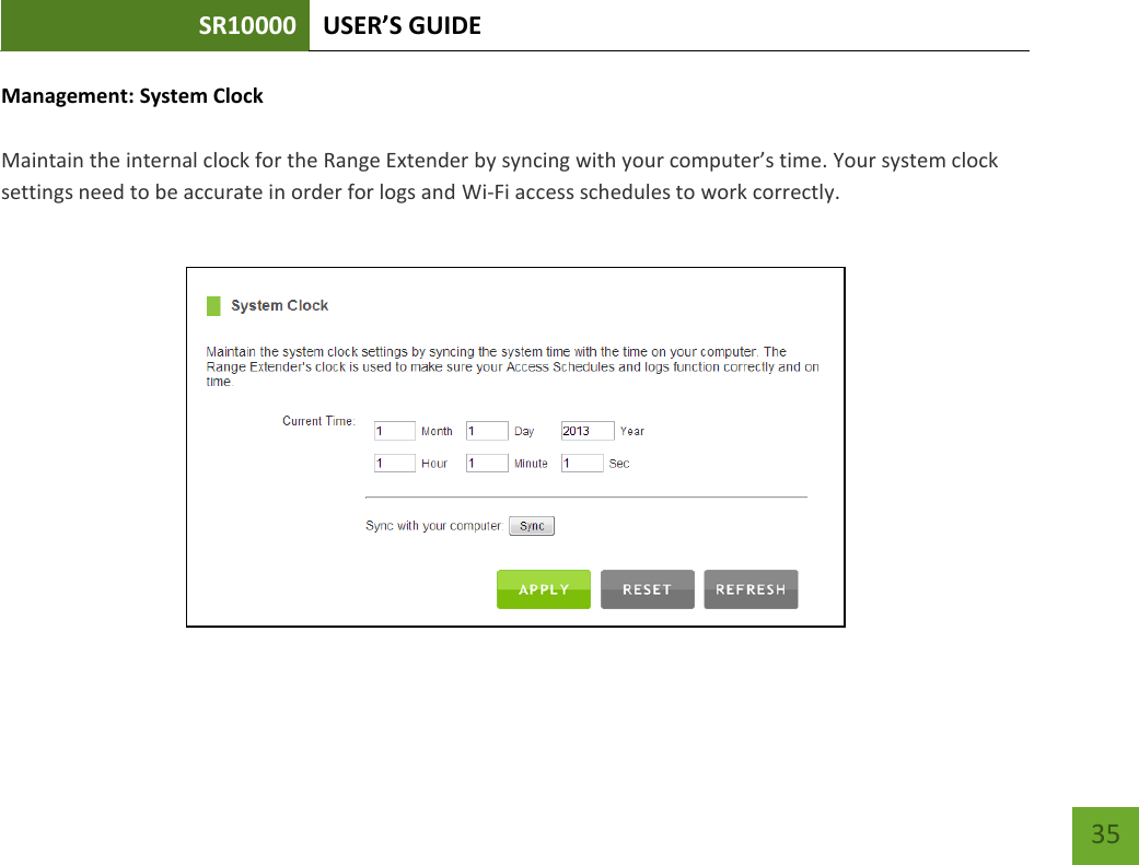 SR10000 USER’S GUIDE   35 35 Management: System Clock  Maintain the internal clock for the Range Extender by syncing with your computer’s time. Your system clock settings need to be accurate in order for logs and Wi-Fi access schedules to work correctly.   