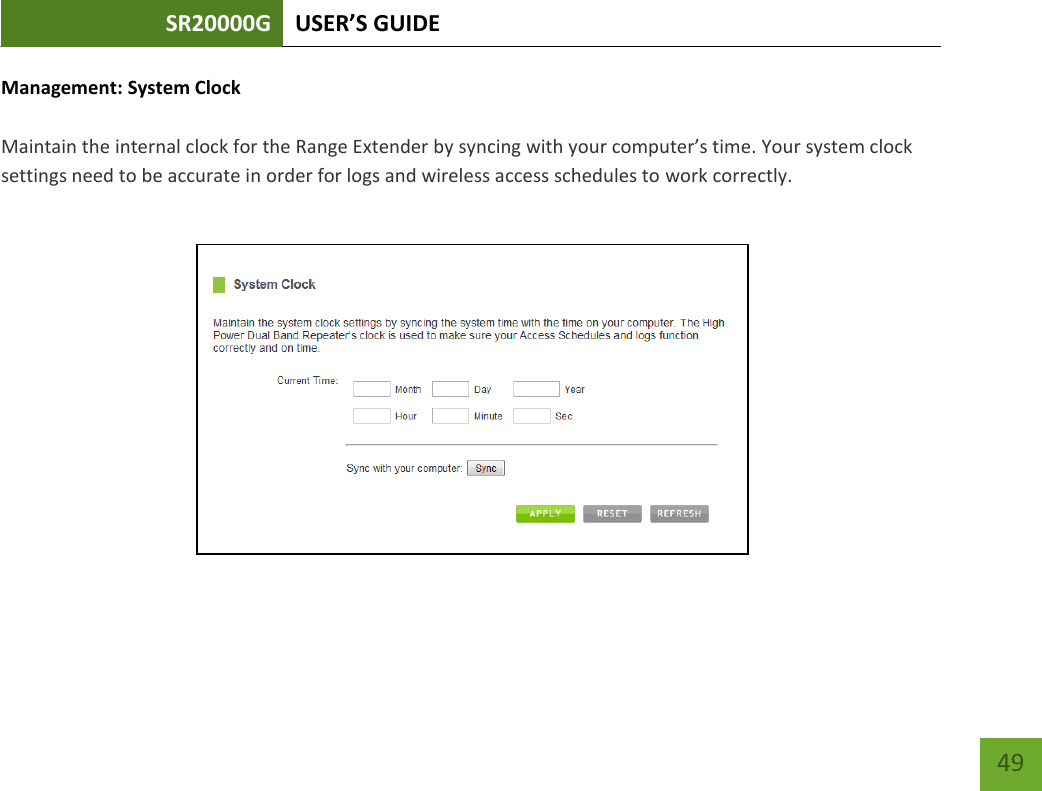 SR20000G USER’S GUIDE   49 49 Management: System Clock  Maintain the internal clock for the Range Extender by syncing with your computer’s time. Your system clock settings need to be accurate in order for logs and wireless access schedules to work correctly.   