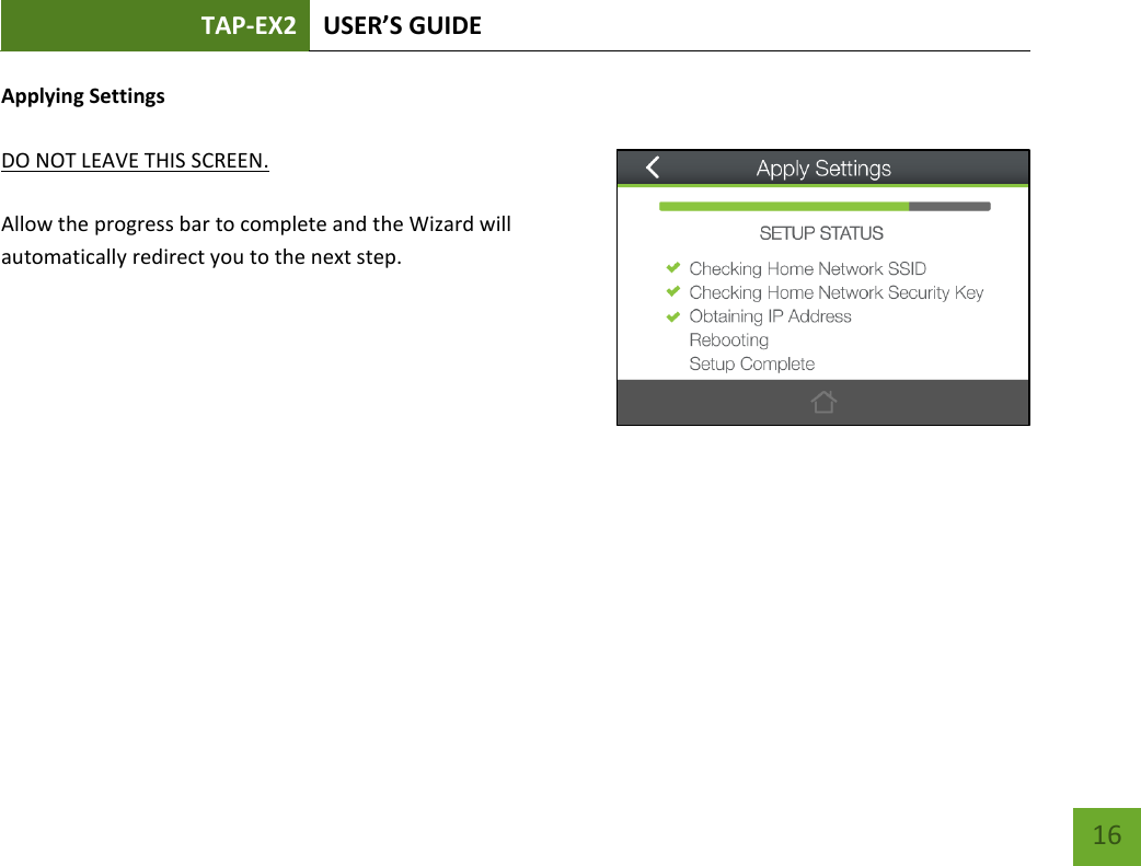 TAP-EX2 USER’S GUIDE   16 16 Applying Settings  DO NOT LEAVE THIS SCREEN.  Allow the progress bar to complete and the Wizard will automatically redirect you to the next step.  