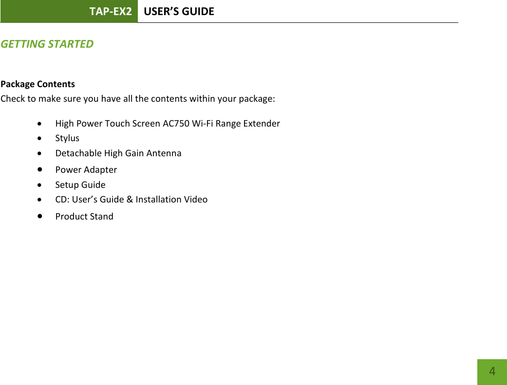 TAP-EX2 USER’S GUIDE   4 GETTING STARTED Package Contents Check to make sure you have all the contents within your package:  High Power Touch Screen AC750 Wi-Fi Range Extender  Stylus  Detachable High Gain Antenna  Power Adapter  Setup Guide  CD: User’s Guide &amp; Installation Video  Product Stand 