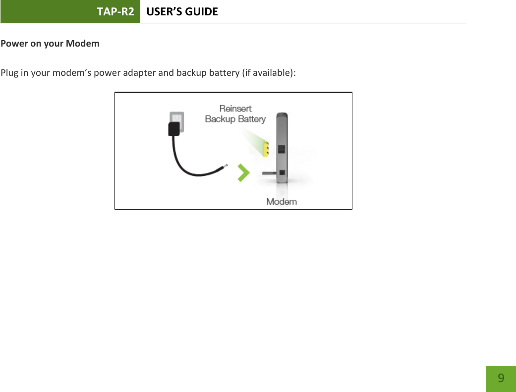 TAP-R2 USER’S GUIDE    9 Power on your Modem   Plug in your modem’s power adapter and backup battery (if available):     