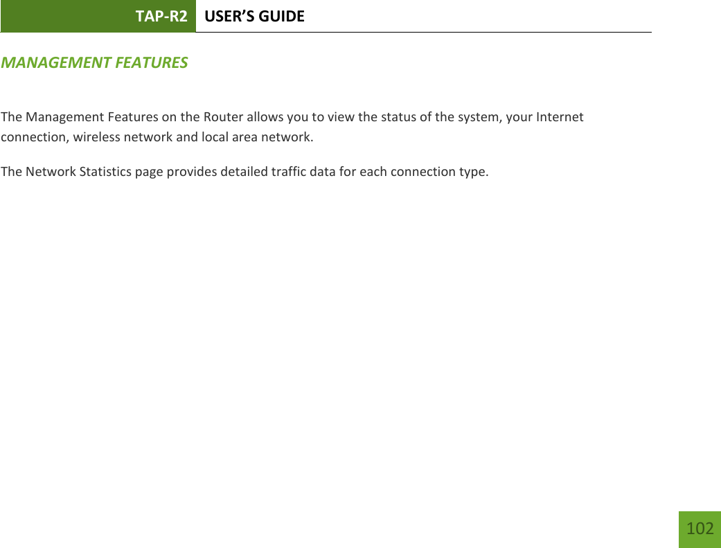 TAP-R2 USER’S GUIDE    102 MANAGEMENT FEATURES The Management Features on the Router allows you to view the status of the system, your Internet connection, wireless network and local area network. The Network Statistics page provides detailed traffic data for each connection type. 