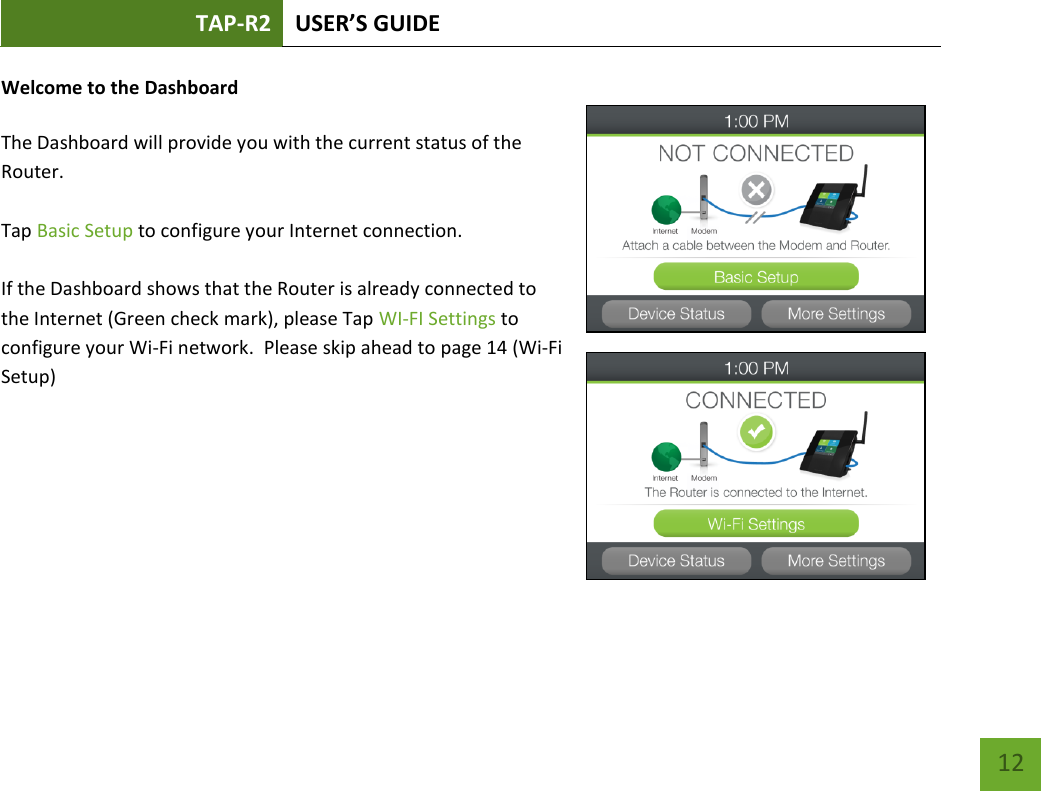 TAP-R2 USER’S GUIDE    12 Welcome to the Dashboard  The Dashboard will provide you with the current status of the Router.    Tap Basic Setup to configure your Internet connection.  If the Dashboard shows that the Router is already connected to the Internet (Green check mark), please Tap WI-FI Settings to configure your Wi-Fi network.  Please skip ahead to page 14 (Wi-Fi Setup)     