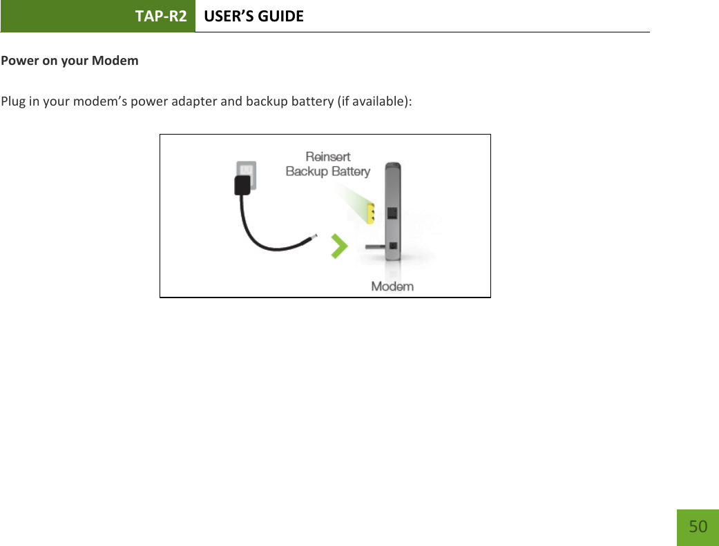 TAP-R2 USER’S GUIDE    50 Power on your Modem  Plug in your modem’s power adapter and backup battery (if available):      