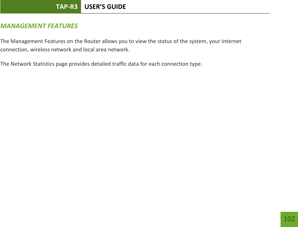 TAP-R3 USER’S GUIDE    102 MANAGEMENT FEATURES The Management Features on the Router allows you to view the status of the system, your Internet connection, wireless network and local area network. The Network Statistics page provides detailed traffic data for each connection type. 